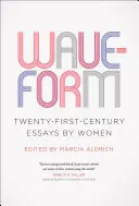 Forma d'onda: Saggi femminili del XXI secolo - Waveform: Twenty-First-Century Essays by Women