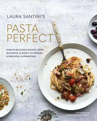 Pasta perfetta: Oltre 70 deliziose ricette, dai classici autentici alle alternative moderne e salutari - Pasta Perfect: Over 70 Delicious Recipes, from Authentic Classics to Modern & Healthful Alternatives