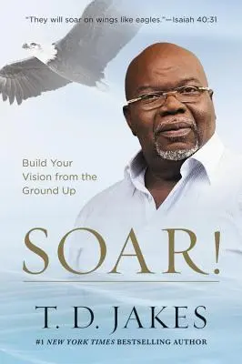 Innalzatevi! Costruisci la tua visione dalle fondamenta - Soar!: Build Your Vision from the Ground Up