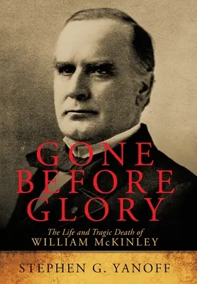 Andato prima della gloria: La vita e la tragica morte di William Mckinley - Gone Before Glory: The Life and Tragic Death of William Mckinley