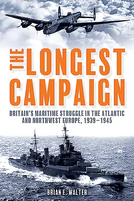 La campagna più lunga: La lotta marittima della Gran Bretagna nell'Atlantico e nell'Europa nord-occidentale, 1939-1945 - The Longest Campaign: Britain's Maritime Struggle in the Atlantic and Northwest Europe, 1939-1945