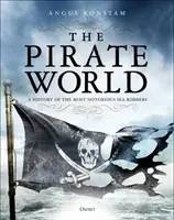 Il mondo dei pirati: Una storia dei più noti rapinatori di mare - The Pirate World: A History of the Most Notorious Sea Robbers