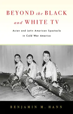 Oltre la TV in bianco e nero: Lo spettacolo asiatico e latinoamericano nell'America della Guerra Fredda - Beyond the Black and White TV: Asian and Latin American Spectacle in Cold War America