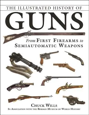La storia illustrata delle armi: dalle prime armi da fuoco alle armi semiautomatiche - The Illustrated History of Guns: From First Firearms to Semiautomatic Weapons