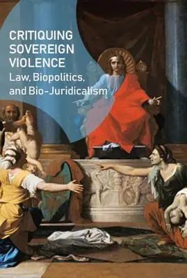 Criticare la violenza sovrana: Diritto, biopolitica e biogiuridicismo - Critiquing Sovereign Violence: Law, Biopolitics, Bio-Juridicalism