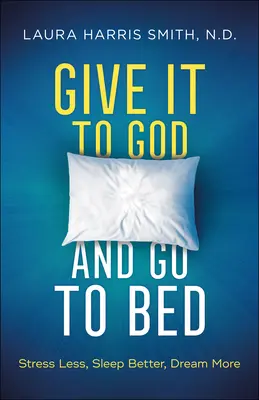 Dallo a Dio e va' a letto: Stressati di meno, dormi meglio, sogna di più - Give It to God and Go to Bed: Stress Less, Sleep Better, Dream More