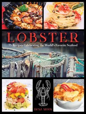 Aragosta: 75 ricette per celebrare i frutti di mare preferiti al mondo - Lobster: 75 Recipes Celebrating the World's Favorite Seafood