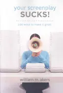 La tua sceneggiatura fa schifo: 100 modi per renderla grande - Your Screenplay Sucks!: 100 Ways to Make It Great