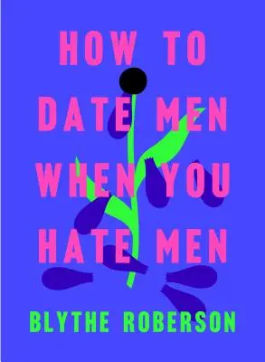 Come uscire con gli uomini quando si odiano gli uomini - How to Date Men When You Hate Men
