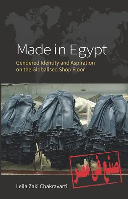 Made in Egypt: Identità e aspirazioni di genere in un'officina globalizzata - Made in Egypt: Gendered Identity and Aspiration on the Globalised Shop Floor