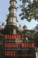 La crisi buddista-musulmana del Myanmar: Le narrazioni di assedio e paura dei Rohingya, degli Arakanesi e dei Birmani - Myanmar's Buddhist-Muslim Crisis: Rohingya, Arakanese, and Burmese Narratives of Siege and Fear
