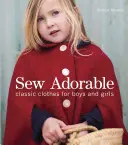 Cucire adorabile: Vestiti classici per bambini e bambine - Sew Adorable: Classic Clothes for Boys and Girls