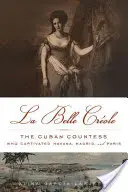 La Belle Crole: La contessa cubana che conquistò L'Avana, Madrid e Parigi - La Belle Crole: The Cuban Countess Who Captivated Havana, Madrid, and Paris
