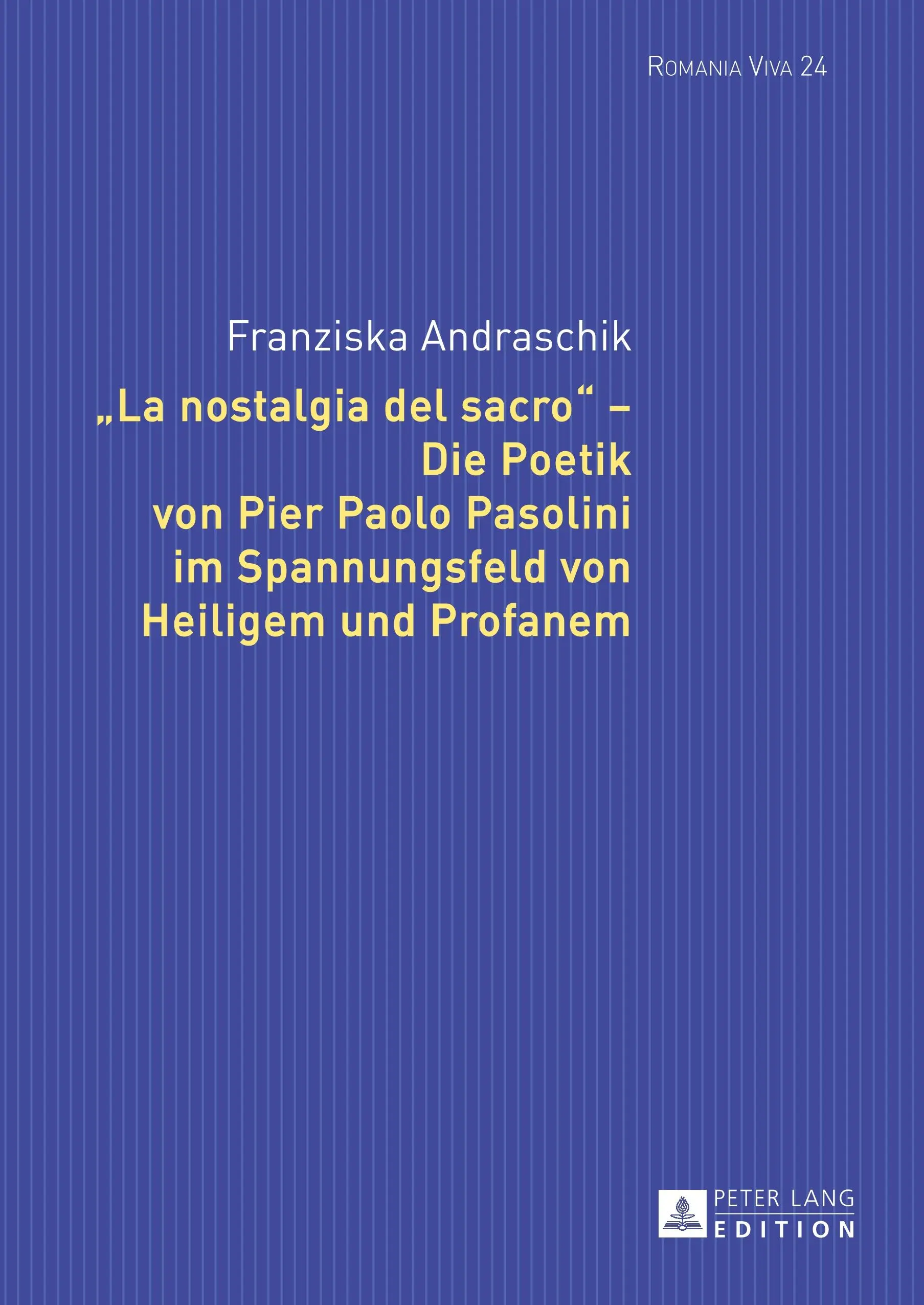La Nostalgia del Sacro - La poetica di Pier Paolo Pasolini nel campo della sacralità e della profanità - La Nostalgia del Sacro - Die Poetik Von Pier Paolo Pasolini Im Spannungsfeld Von Heiligem Und Profanem