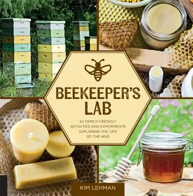 Il laboratorio dell'apicoltore: 52 attività ed esperimenti per famiglie che esplorano la vita dell'alveare - Beekeeper's Lab: 52 Family-Friendly Activities and Experiments Exploring the Life of the Hive