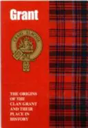 Grant - Le origini del clan Grant e il loro posto nella storia - Grant - The Origins of the Clan Grant and Their Place in History