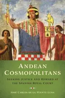 Cosmopoliti andini: In cerca di giustizia e ricompensa alla corte reale spagnola - Andean Cosmopolitans: Seeking Justice and Reward at the Spanish Royal Court