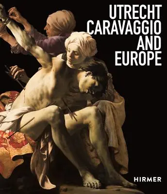 Utrecht, Caravaggio e l'Europa - Utrecht, Caravaggio, and Europe