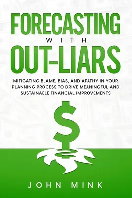Previsioni con gli out-liars: Mitigare le colpe, i pregiudizi e l'apatia nel processo di pianificazione per ottenere miglioramenti finanziari significativi e sostenibili - Forecasting With Out-Liars: Mitigating Blame, Bias, and Apathy in Your Planning Process to Drive Meaningful and Sustainable Financial Improvements