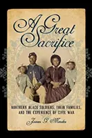 Un grande sacrificio: I soldati neri del Nord, le loro famiglie e l'esperienza della guerra civile - A Great Sacrifice: Northern Black Soldiers, Their Families, and the Experience of Civil War