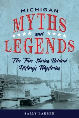 Miti e leggende del Michigan: Le vere storie dietro i misteri della storia, seconda edizione - Michigan Myths and Legends: The True Stories behind History's Mysteries, Second Edition
