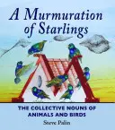 Una folla di storni: I nomi collettivi di animali e uccelli - A Murmuration of Starlings: The Collective Nouns of Animals and Birds