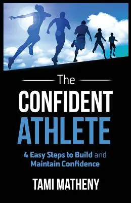 L'atleta sicuro di sé: 4 semplici passi per costruire e mantenere la fiducia in se stesso - The Confident Athlete: 4 Easy Steps to Build and Maintain Confidence