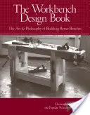 Il libro sulla progettazione dei banchi da lavoro: L'arte e la filosofia di costruire banchi migliori - The Workbench Design Book: The Art & Philosophy of Building Better Benches