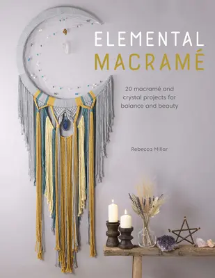 Macram elementare: 20 progetti di Macram e cristalli per l'equilibrio e la bellezza - Elemental Macram: 20 Macram and Crystal Projects for Balance and Beauty