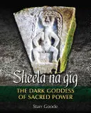 Sheela Na Gig: La dea oscura del potere sacro - Sheela Na Gig: The Dark Goddess of Sacred Power