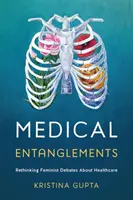 Implicazioni mediche: Ripensare i dibattiti femministi sull'assistenza sanitaria - Medical Entanglements: Rethinking Feminist Debates about Healthcare