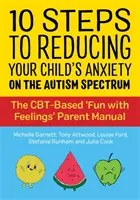 10 passi per ridurre l'ansia del bambino nello spettro autistico: Il manuale per genitori “Divertirsi con i sentimenti” basato sulla CBT - 10 Steps to Reducing Your Child's Anxiety on the Autism Spectrum: The Cbt-Based 'Fun with Feelings' Parent Manual