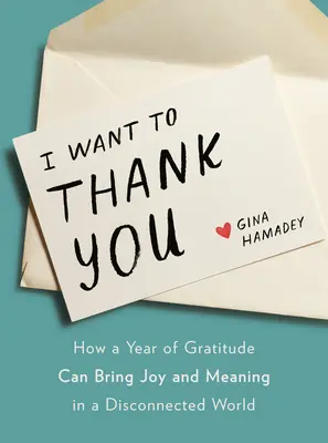 Voglio ringraziarti: Come un anno di gratitudine può portare gioia e significato in un mondo disconnesso - I Want to Thank You: How a Year of Gratitude Can Bring Joy and Meaning in a Disconnected World