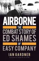 Airborne: La storia di combattimento di Ed Shames della Compagnia Easy - Airborne: The Combat Story of Ed Shames of Easy Company