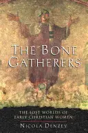 Le raccoglitrici di ossa: I mondi perduti delle donne paleocristiane - The Bone Gatherers: The Lost Worlds of Early Christian Women