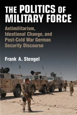 La politica della forza militare: Antimilitarismo, cambiamento ideativo e discorso sulla sicurezza tedesca dopo la Guerra Fredda - The Politics of Military Force: Antimilitarism, Ideational Change, and Post-Cold War German Security Discourse