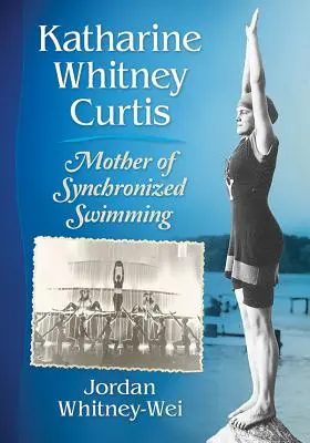 Katharine Whitney Curtis: la madre del nuoto sincronizzato - Katharine Whitney Curtis: Mother of Synchronized Swimming