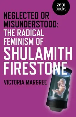 Trascurato o incompreso: Il femminismo radicale di Shulamith Firestone - Neglected or Misunderstood: The Radical Feminism of Shulamith Firestone