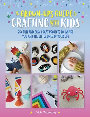La guida degli adulti all'artigianato con i bambini: 25+ progetti di artigianato facili e divertenti per ispirare voi e i piccoli della vostra vita - The Grown-Up's Guide to Crafting with Kids: 25+ Fun and Easy Craft Projects to Inspire You and the Little Ones in Your Life