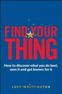 Trova la tua cosa: come scoprire ciò che sai fare meglio, possederlo e farti conoscere per esso - Find Your Thing: How to Discover What You Do Best, Own It and Get Known for It
