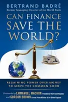 La finanza può salvare il mondo? Riprendere il potere sul denaro per servire il bene comune - Can Finance Save the World?: Regaining Power Over Money to Serve the Common Good
