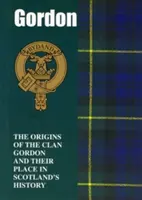 Gordon - Le origini del clan Gordon e il suo posto nella storia - Gordon - The Origins of the Clan Gordon and Their Place in History