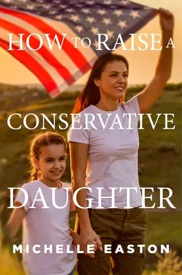 Come crescere una figlia conservatrice - How to Raise a Conservative Daughter