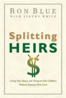 Dividere gli eredi: Dare i propri soldi e le proprie cose ai figli senza rovinare loro la vita - Splitting Heirs: Giving Your Money and Things to Your Children Without Ruining Their Lives