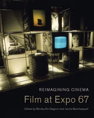Reimmaginare il cinema: Il cinema all'Expo 67 - Reimagining Cinema: Film at Expo 67