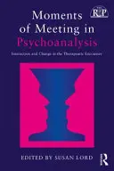 Momenti di incontro in psicoanalisi: Interazione e cambiamento nell'incontro terapeutico - Moments of Meeting in Psychoanalysis: Interaction and Change in the Therapeutic Encounter