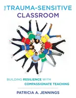 La classe sensibile al trauma: Costruire la resilienza con l'insegnamento compassionevole - The Trauma-Sensitive Classroom: Building Resilience with Compassionate Teaching