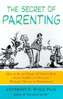 Il segreto dei genitori: Come controllare i bambini di oggi - dai più piccoli ai preadolescenti - senza minacce o punizioni - The Secret of Parenting: How to Be in Charge of Today's Kids--From Toddlers to Preteens--Without Threats or Punishment