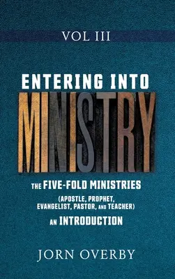 Ingresso nel ministero Vol. III: I cinque ministeri (apostolo, profeta, evangelista, pastore e insegnante) - Introduzione - Entering Into Ministry Vol III: The Five-Fold Ministries (Apostle, Prophet, Evangelist, Pastor, and Teacher) an Introduction