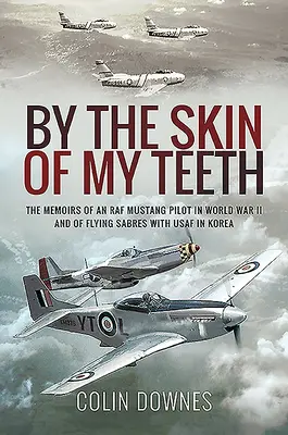 Sulla pelle dei miei denti: Le memorie di un pilota di Mustang della RAF nella Seconda guerra mondiale e di un volo di Sabre con l'USAF in Corea - By the Skin of My Teeth: The Memoirs of an RAF Mustang Pilot in World War II and of Flying Sabres with USAF in Korea